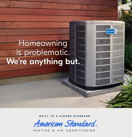 American Standard HVAC - Homeowning is problematic. We're anything but. Built to a Higher Standard.